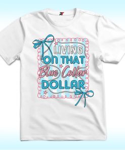 Living on that Blue Collar Dollar Shirt