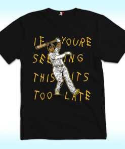 Manny Machado If You’re Seeing This It’s Too Late Shirt