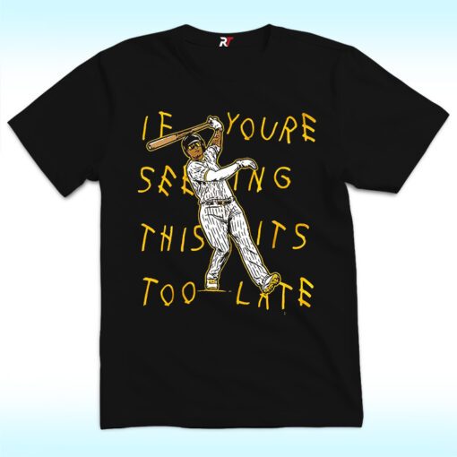 Manny Machado If You’re Seeing This It’s Too Late Shirt