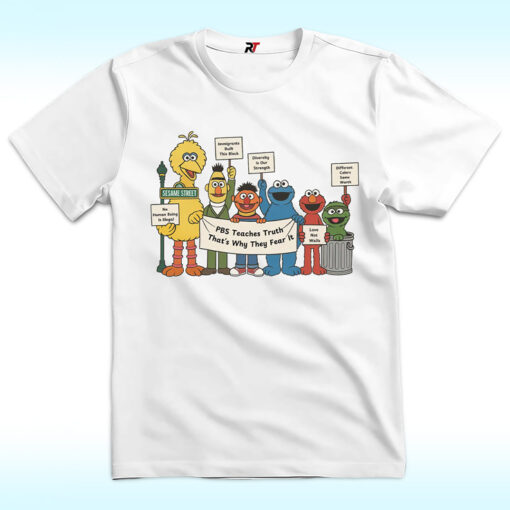 Sesame Street PBS Teaches Truth That’s Why They Fear It Shirt