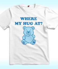 Where My Hug At Shirt With Bear