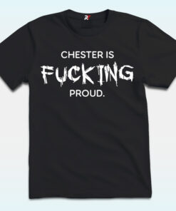 Chester Is Fucking Proud Shirt