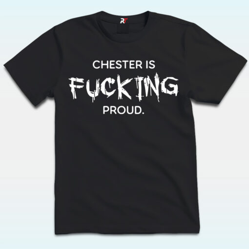 Chester Is Fucking Proud Shirt