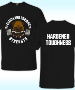 Cleveland Browns Strength Hardened Toughness Shirt