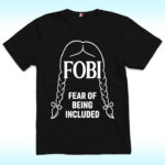 FOBI Fear Of Being Included Shirt, Wednesday Addams Movie