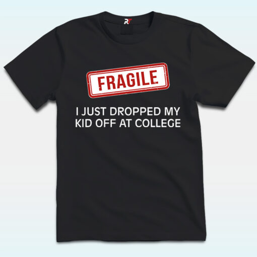 Fragile I Just Dropped Kid Off College Shirt, Mom Of College Student