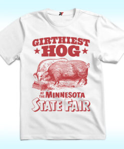 Girthiest Hog At The Minnesota State Fair Shirt