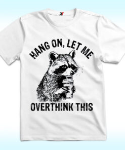 Hang On Let Me Overthink This Shirt
