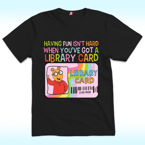 Having Fun Isn't Hard When You've Got A Library Card Arthur Shirt
