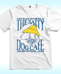 I Got Black Out Drunk At The Dog Cafe And Shit My Pants Again Shirt