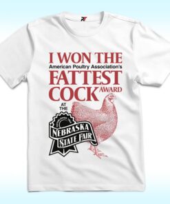 I Won The Fattest Cock Award At The Nebraska State Fair Shirt