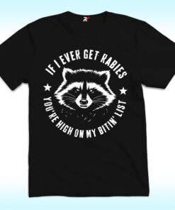 If I Ever Get Rabies You're High On My Bitin' List Shirt With Raccoon