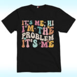 It's Me Hi I'm the Problem It's Me Shirt