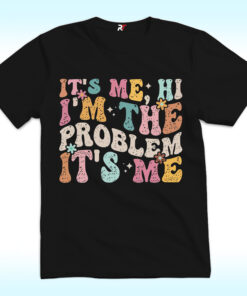 It's Me Hi I'm the Problem It's Me Shirt