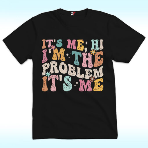 It's Me Hi I'm the Problem It's Me Shirt