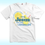 Life Gave Me Some Lemons But My Jesus He Be Makin' Lemonade Shirt