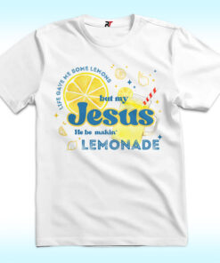 Life Gave Me Some Lemons But My Jesus He Be Makin' Lemonade Shirt