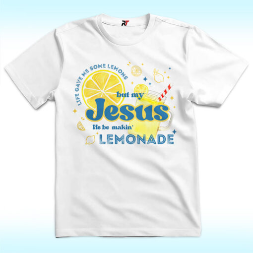 Life Gave Me Some Lemons But My Jesus He Be Makin' Lemonade Shirt