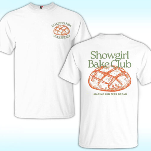 Loafing Him Was Bread, Showgirl Bake Club Shirt