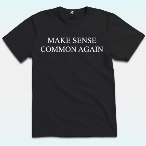 Make Sense Common Again Shirt