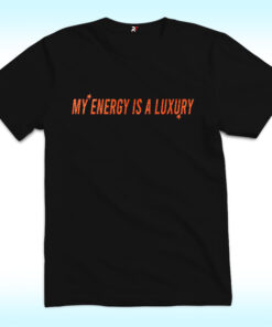My Energy Is A Luxury T Shirt