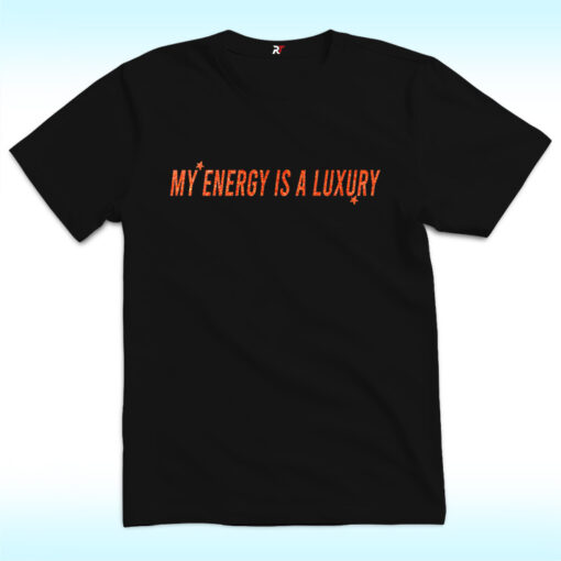 My Energy Is A Luxury T Shirt