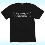 My Energy Is Expensive Shirt