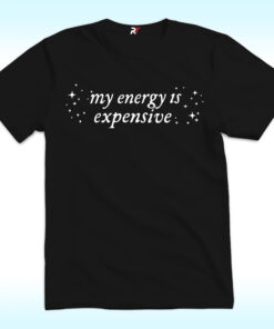 My Energy Is Expensive Shirt