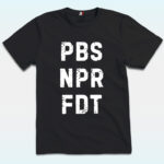 PBS, NPR, FDT Shirt, Anti Trump