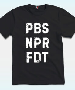 PBS, NPR, FDT Shirt, Anti Trump