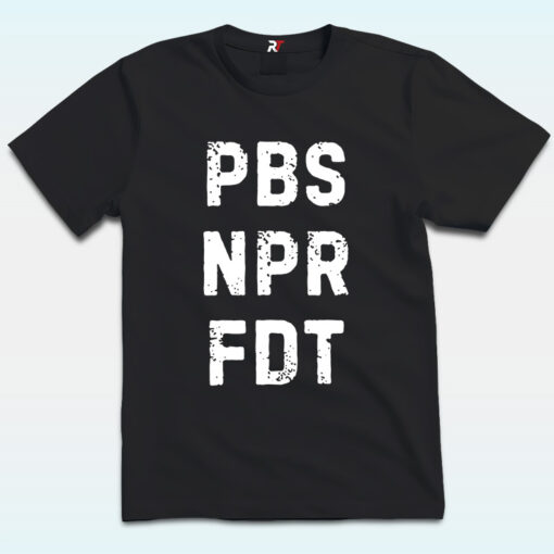 PBS, NPR, FDT Shirt, Anti Trump