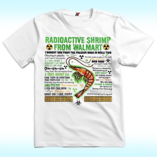 Radioactive Shrimp From Walmart I Bought You From The Freezer Back In Aisle Two Shirt