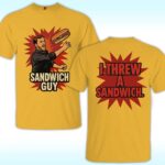 Sandwich Guy I Threw A Sandwich Shirt