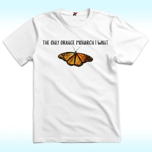 The Only Monarch I Want Shirt With Butterfly, Anti Trump