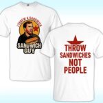 Sandwich Guy, Throw Sandwiches Not People Shirt, I Threw A Sandwich