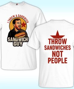 Sandwich Guy, Throw Sandwiches Not People Shirt, I Threw A Sandwich