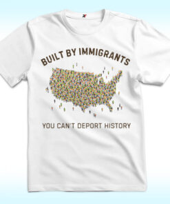 Built by Immigrants Shirt, You Can’t Deport History