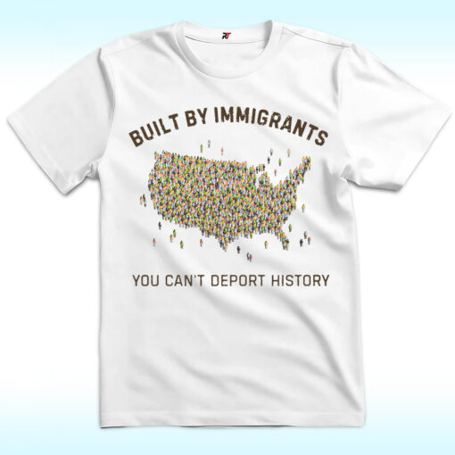 Built by Immigrants Shirt, You Can’t Deport History