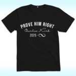 Charlie Kirk, Prove Him Right 2025 Shirt