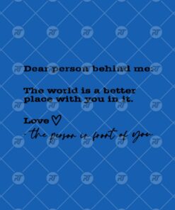 Dear Person Behind Me The World Is A Better Place Watermark