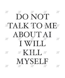 Do Not Talk To Μe About AI I Will Kill Myself Watermark