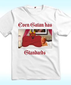 Even Satan Has Standards T Shirt