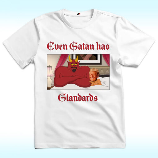 Even Satan Has Standards T Shirt