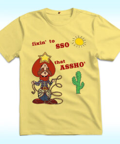 Fixin’ To Lasso That Assho’ Shirt