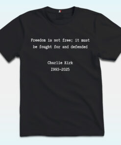 Freedom Is Not Free It Must Be Fought For And Defended Shirt, Charlie Kirk