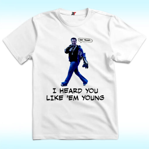 Gavin Newsom Funny Say Trump I Heard You Like Em Young Shirt