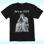 He Is An IDIOT Shirt, Anti Trump