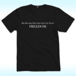 His Blooded Shirt Said Only One Word Freedom Shirt, Charlie Kirk