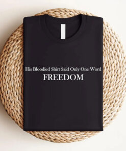 His Blooded Shirt Said Only One Word Freedom Shirt, Charlie Kirk