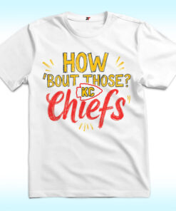 How ‘Bout Those KC Chiefs Shirt